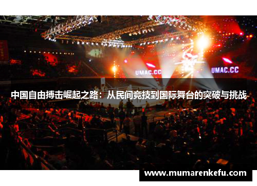 中国自由搏击崛起之路：从民间竞技到国际舞台的突破与挑战