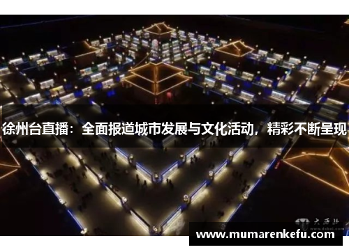 徐州台直播：全面报道城市发展与文化活动，精彩不断呈现
