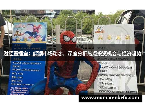 财经直播室：解读市场动态、深度分析热点投资机会与经济趋势