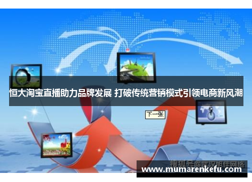 恒大淘宝直播助力品牌发展 打破传统营销模式引领电商新风潮